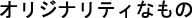 オリジナリティなもの